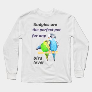 Budgies Are The Perfect Pet Parrotlets Budgerigars Long Sleeve T-Shirt